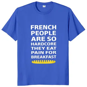 Fransız İnsanlar Çok Hardcore Onlar Yemek Ağrı Kahvaltı İçin T-shirt Komik Atasözü Mizah Şakalar Tee Üst Pamuk Unisex Rahat T Shirt Görüntü 2